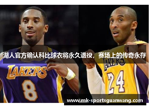 湖人官方确认科比球衣将永久退役，赛场上的传奇永存