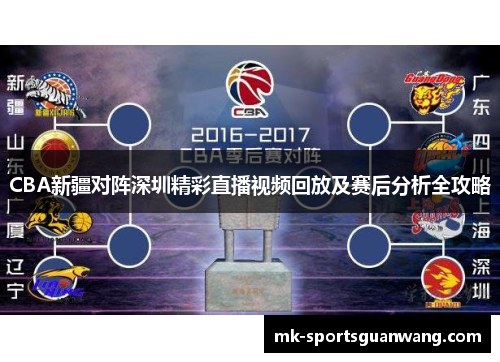 CBA新疆对阵深圳精彩直播视频回放及赛后分析全攻略