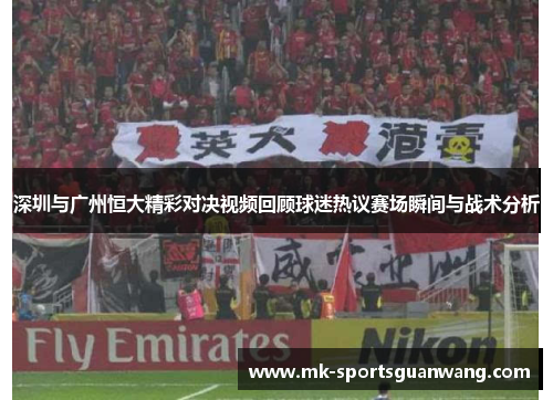 深圳与广州恒大精彩对决视频回顾球迷热议赛场瞬间与战术分析